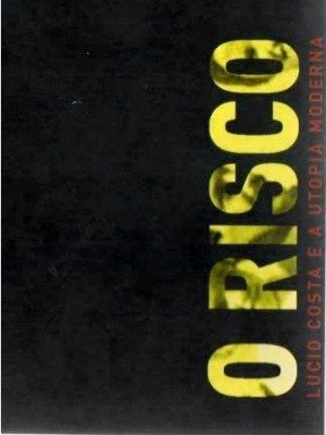 O Risco - Lúcio Costa e a Utopia Moderna-2003
