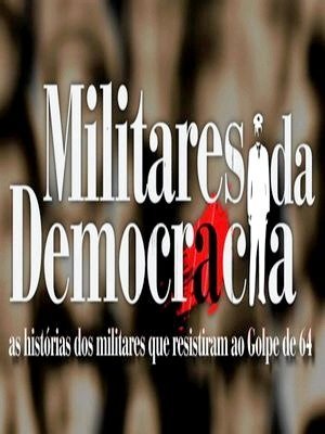 Militares da democracia: Os Militares Que Disseram Não-2014